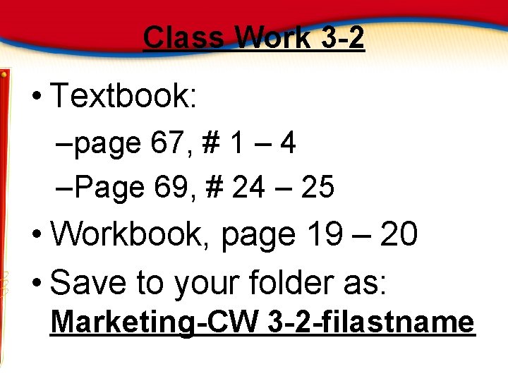 Class Work 3 -2 • Textbook: –page 67, # 1 – 4 –Page 69,