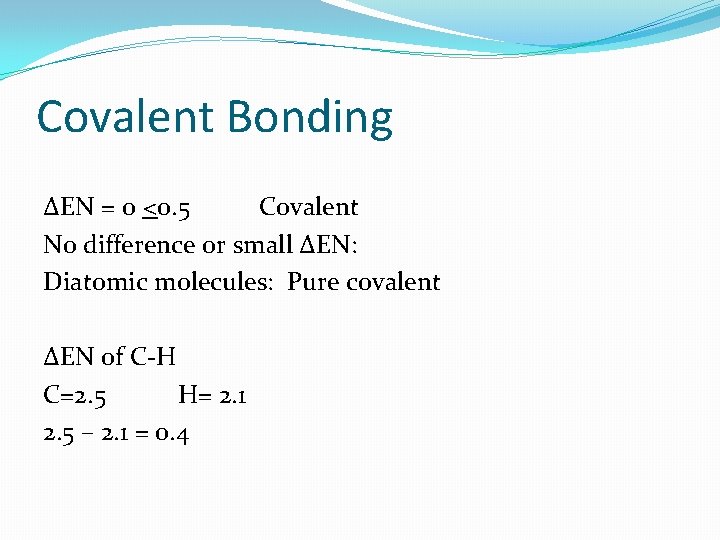 Covalent Bonding ΔEN = 0 <0. 5 Covalent No difference or small ΔEN: Diatomic