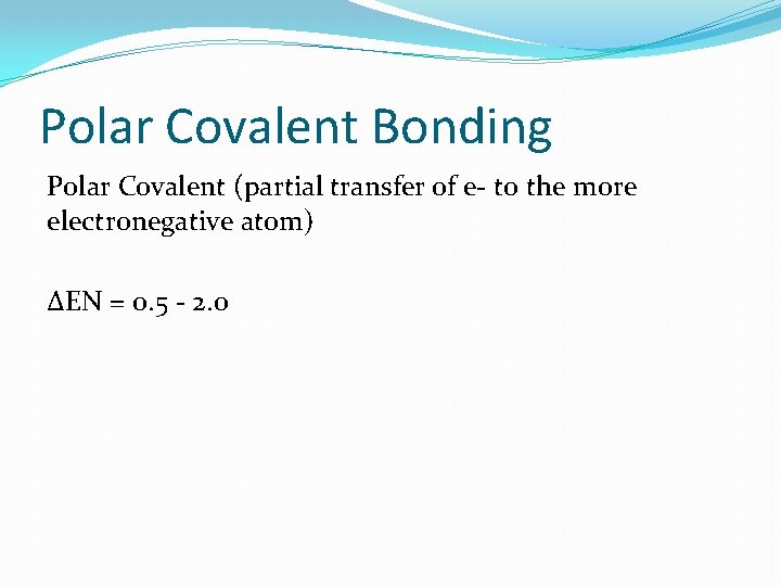 Polar Covalent Bonding Polar Covalent (partial transfer of e- to the more electronegative atom)