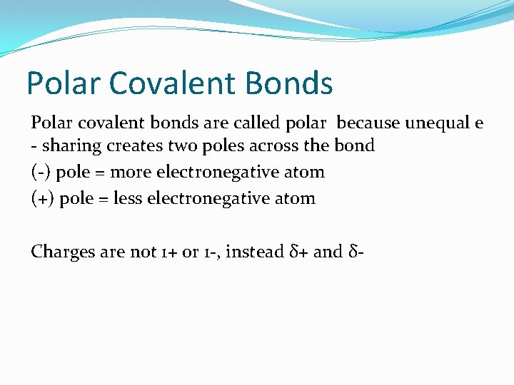Polar Covalent Bonds Polar covalent bonds are called polar because unequal e - sharing