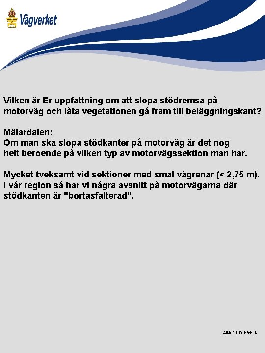 Vilken är Er uppfattning om att slopa stödremsa på motorväg och låta vegetationen gå