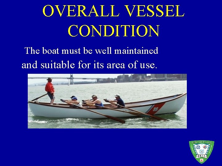 OVERALL VESSEL CONDITION The boat must be well maintained and suitable for its area