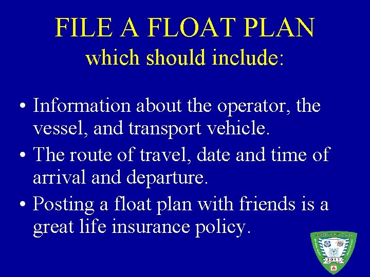 FILE A FLOAT PLAN which should include: • Information about the operator, the vessel,
