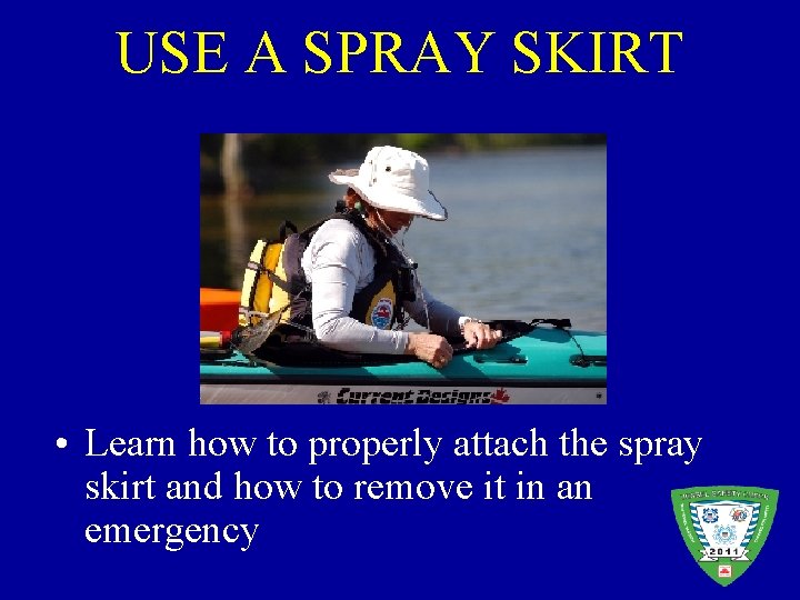 USE A SPRAY SKIRT • Learn how to properly attach the spray skirt and