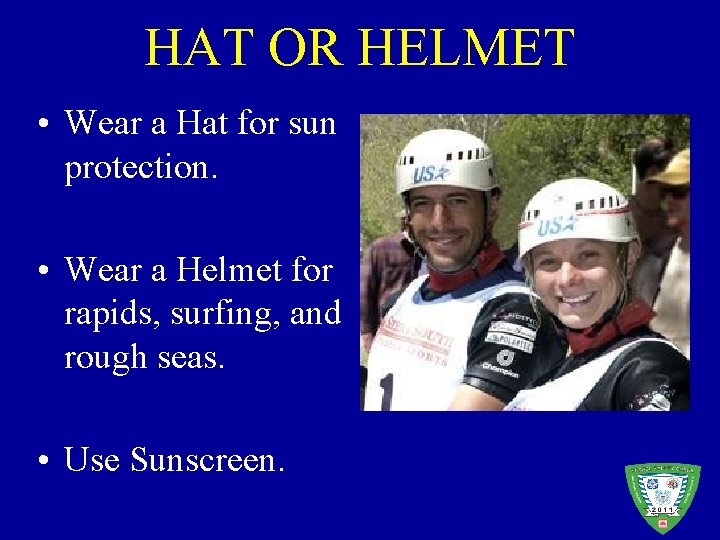 HAT OR HELMET • Wear a Hat for sun protection. • Wear a Helmet