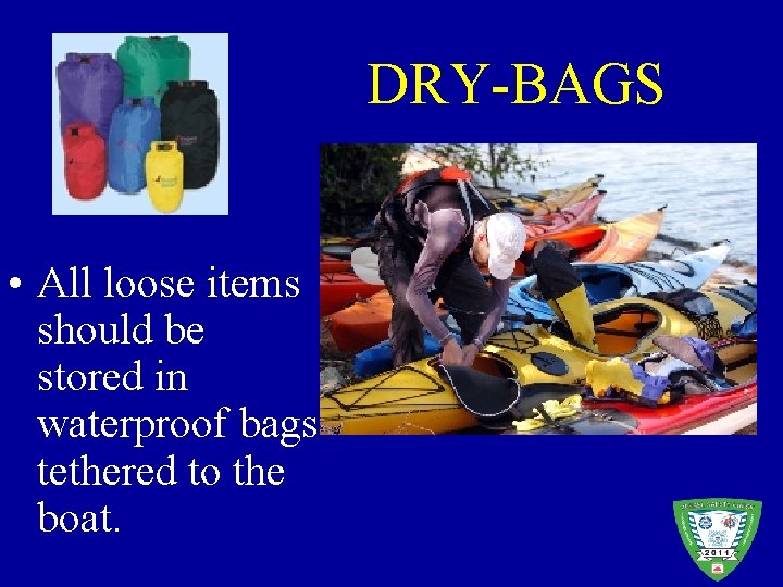 DRY-BAGS • All loose items should be stored in waterproof bags tethered to the