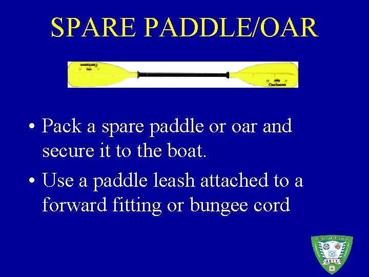 SPARE PADDLE/OAR • Pack a spare paddle or oar and secure it to the