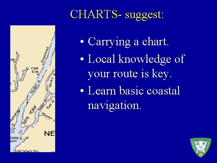 CHARTS- suggest: • Carrying a chart. • Local knowledge of your route is key.