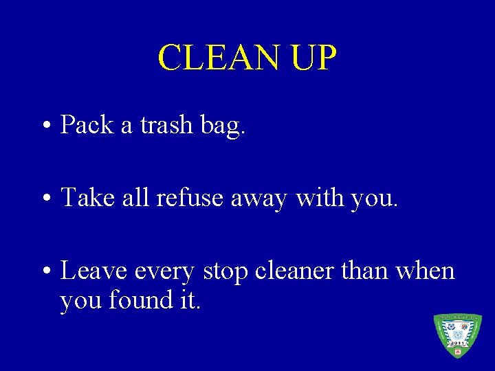 CLEAN UP • Pack a trash bag. • Take all refuse away with you.