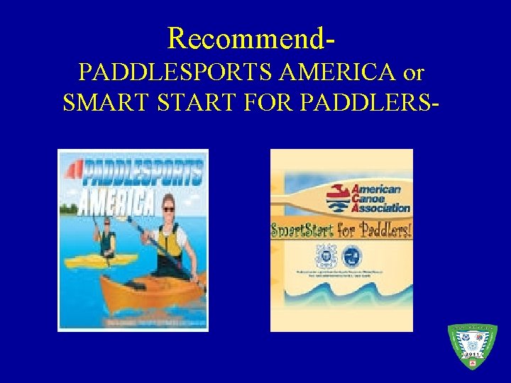 Recommend. PADDLESPORTS AMERICA or SMART START FOR PADDLERS- 