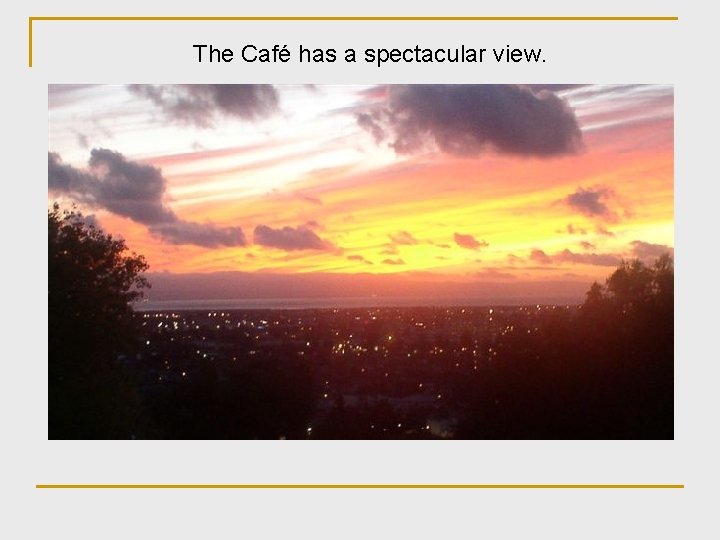 The Café has a spectacular view. 