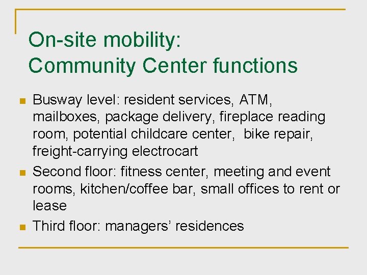 On-site mobility: Community Center functions n n n Busway level: resident services, ATM, mailboxes,