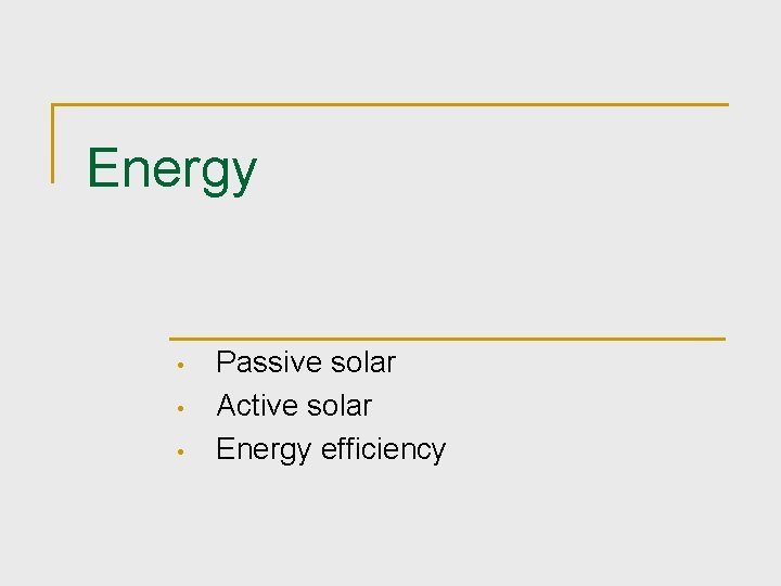 Energy • • • Passive solar Active solar Energy efficiency 