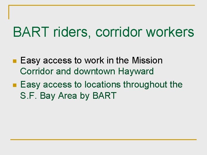 BART riders, corridor workers n n Easy access to work in the Mission Corridor