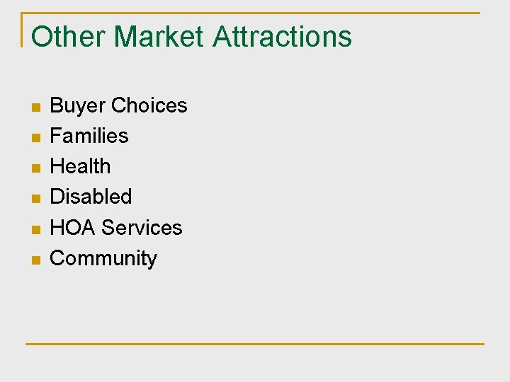 Other Market Attractions n n n Buyer Choices Families Health Disabled HOA Services Community