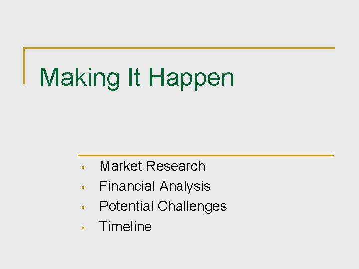 Making It Happen • • Market Research Financial Analysis Potential Challenges Timeline 