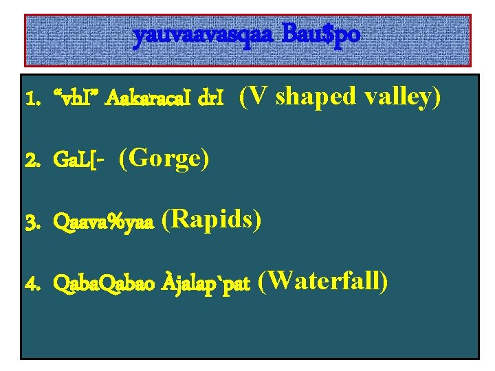 yauvaavasqaa Bau$po 1. “vh. I” Aakaraca. I dr. I (V shaped valley) 2. Ga.