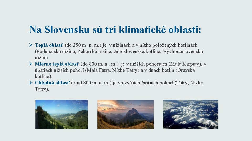 Na Slovensku sú tri klimatické oblasti: Ø Teplá oblasť (do 350 m. n. m.