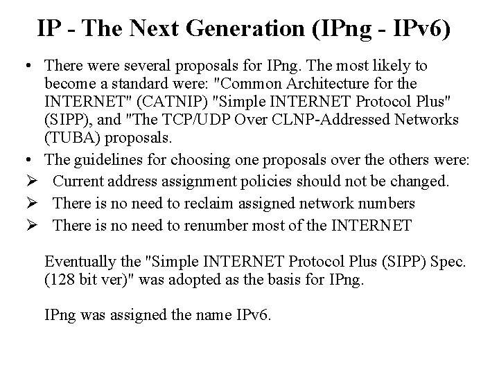IP - The Next Generation (IPng - IPv 6) • There were several proposals