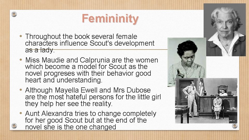 Femininity • Throughout the book several female characters influence Scout's development as a lady.