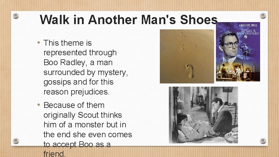 Walk in Another Man's Shoes • This theme is represented through Boo Radley, a