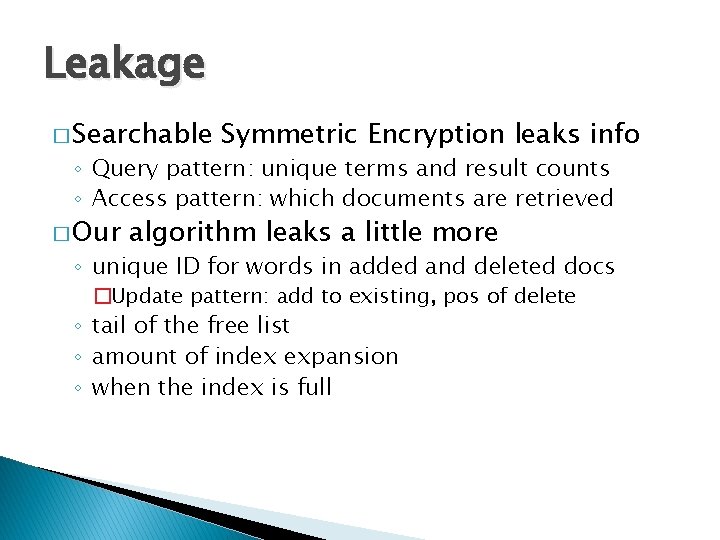 Leakage � Searchable Symmetric Encryption leaks info ◦ Query pattern: unique terms and result