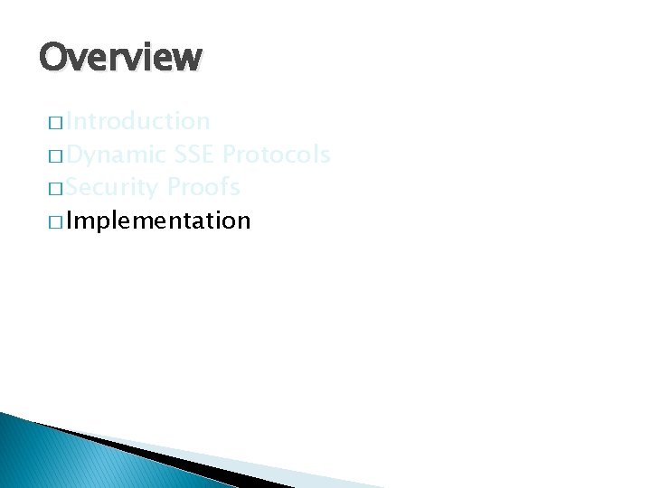 Overview � Introduction � Dynamic SSE Protocols � Security Proofs � Implementation 