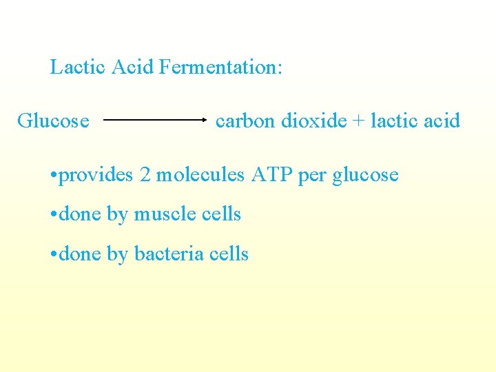 Lactic Acid Fermentation: Glucose carbon dioxide + lactic acid • provides 2 molecules ATP
