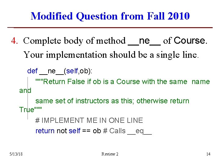 Modified Question from Fall 2010 4. Complete body of method __ne__ of Course. Your Modified Question from Fall 2010 4. Complete body of method __ne__ of Course. Your