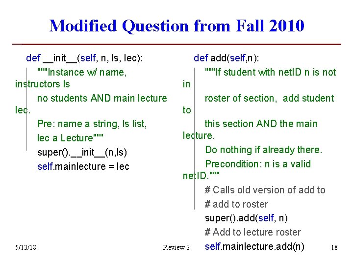 Modified Question from Fall 2010 def __init__(self, n, ls, lec): """Instance w/ name, instructors Modified Question from Fall 2010 def __init__(self, n, ls, lec): """Instance w/ name, instructors