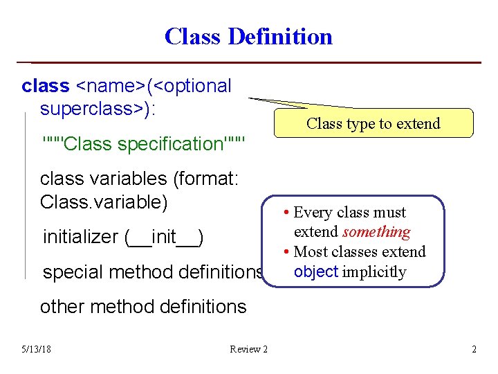 Class Definition class <name>(<optional superclass>): """Class specification""" class variables (format: Class. variable) initializer (__init__) Class Definition class <name>(<optional superclass>): """Class specification""" class variables (format: Class. variable) initializer (__init__)