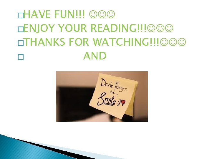 �HAVE FUN!!! �ENJOY YOUR READING!!! �THANKS FOR WATCHING!!! � AND 