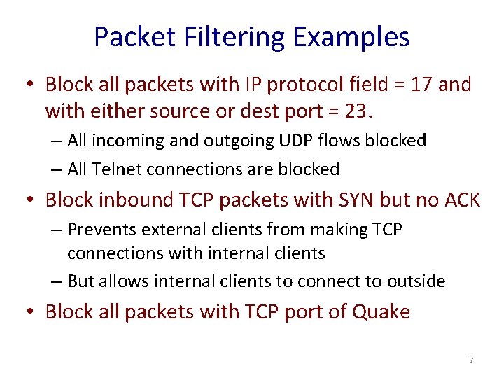 Packet Filtering Examples • Block all packets with IP protocol field = 17 and