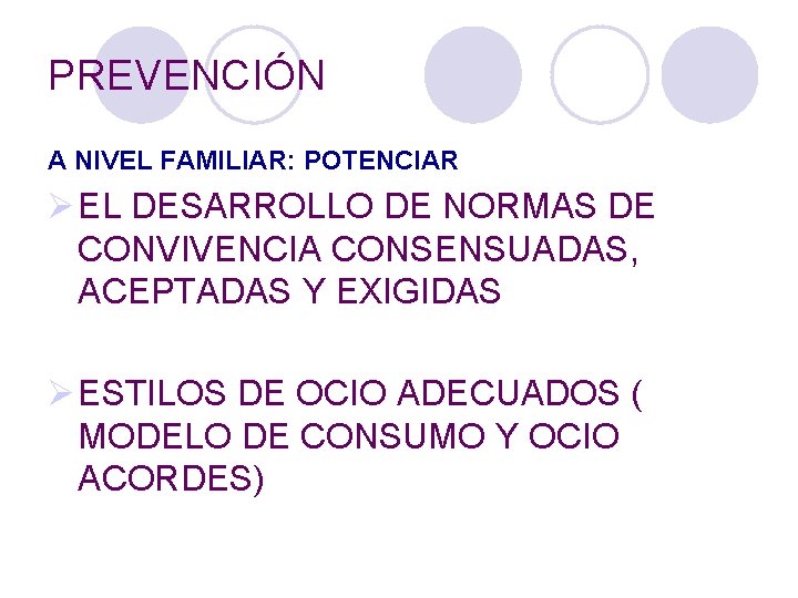 PREVENCIÓN A NIVEL FAMILIAR: POTENCIAR Ø EL DESARROLLO DE NORMAS DE CONVIVENCIA CONSENSUADAS, ACEPTADAS