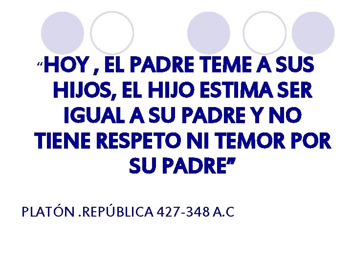 “HOY , EL PADRE TEME A SUS HIJOS, EL HIJO ESTIMA SER IGUAL A