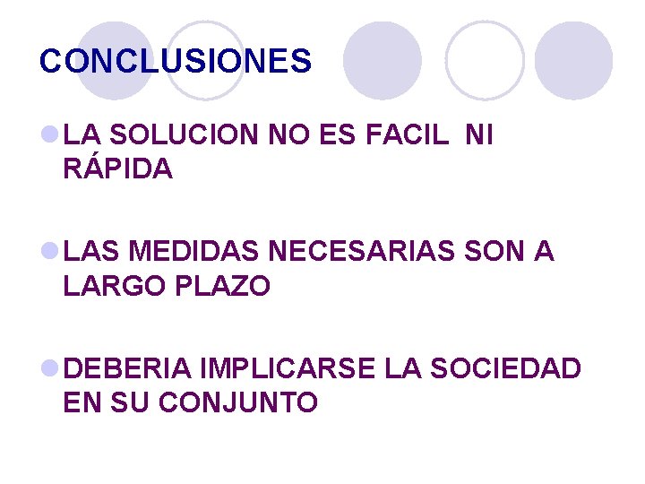 CONCLUSIONES l LA SOLUCION NO ES FACIL NI RÁPIDA l LAS MEDIDAS NECESARIAS SON