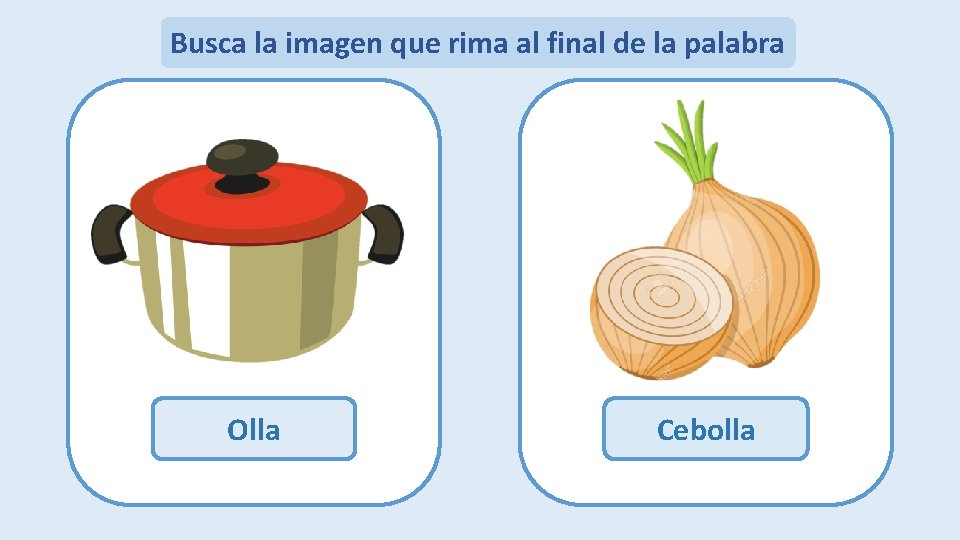 Busca la imagen que rima al final de la palabra Tortuga Cebolla Olla Muela