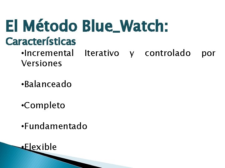 El Método Blue_Watch: Características • Incremental Versiones Iterativo • Balanceado • Completo • Fundamentado