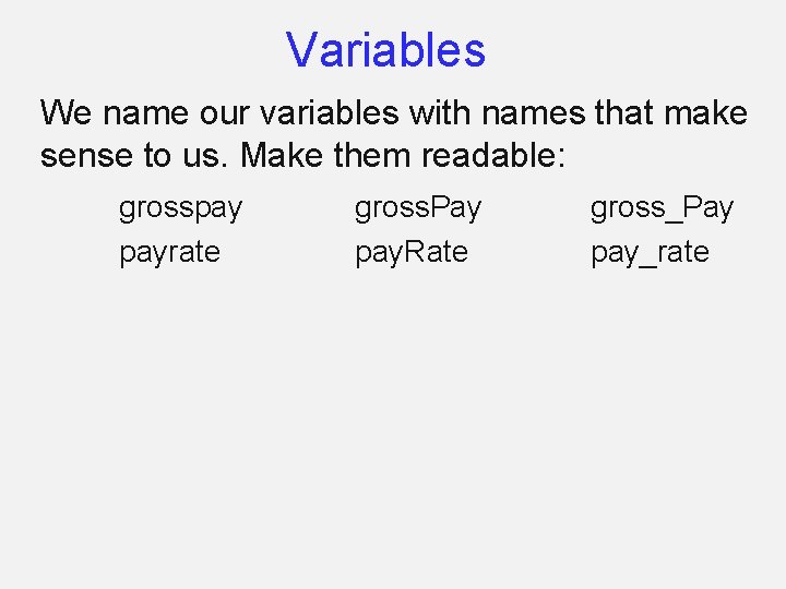 Variables We name our variables with names that make sense to us. Make them