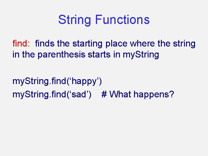 String Functions find: finds the starting place where the string in the parenthesis starts