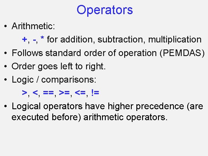 Operators • Arithmetic: +, -, * for addition, subtraction, multiplication • Follows standard order