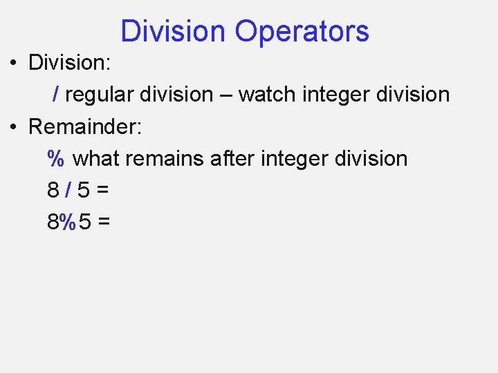 Division Operators • Division: / regular division – watch integer division • Remainder: %