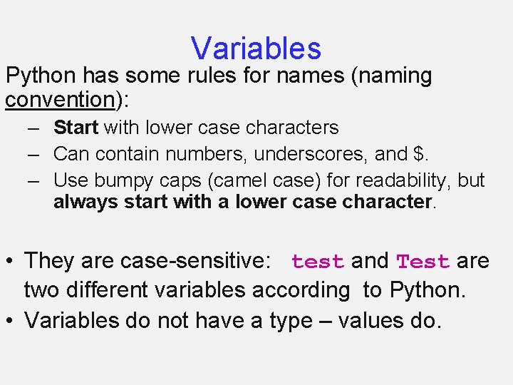 Variables Python has some rules for names (naming convention): – Start with lower case