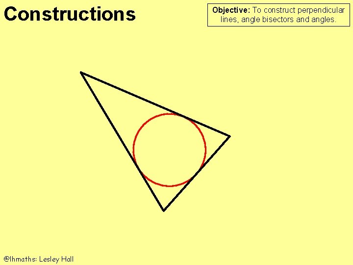 Constructions @lhmaths: Lesley Hall Objective: To construct perpendicular lines, angle bisectors and angles. 