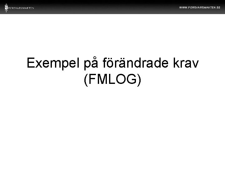 WWW. FORSVARSMAKTEN. SE Exempel på förändrade krav (FMLOG) 