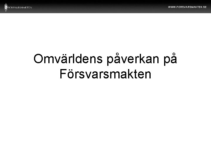 WWW. FORSVARSMAKTEN. SE Omvärldens påverkan på Försvarsmakten 