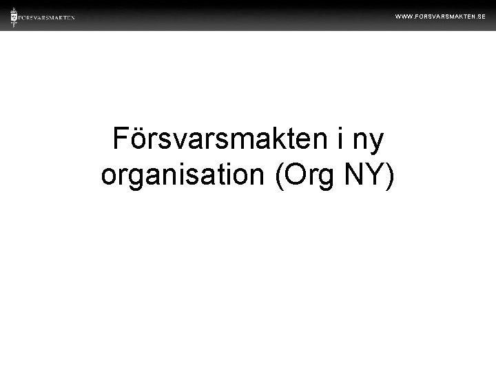 WWW. FORSVARSMAKTEN. SE Försvarsmakten i ny organisation (Org NY) 