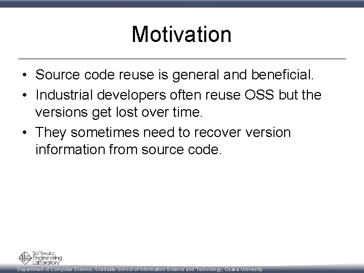 Motivation • Source code reuse is general and beneficial. • Industrial developers often reuse