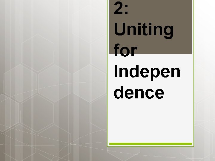 2: Uniting for Indepen dence 