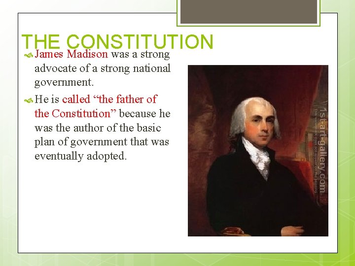 THE CONSTITUTION James Madison was a strong advocate of a strong national government. He